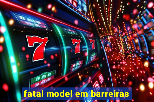 fatal model em barreiras